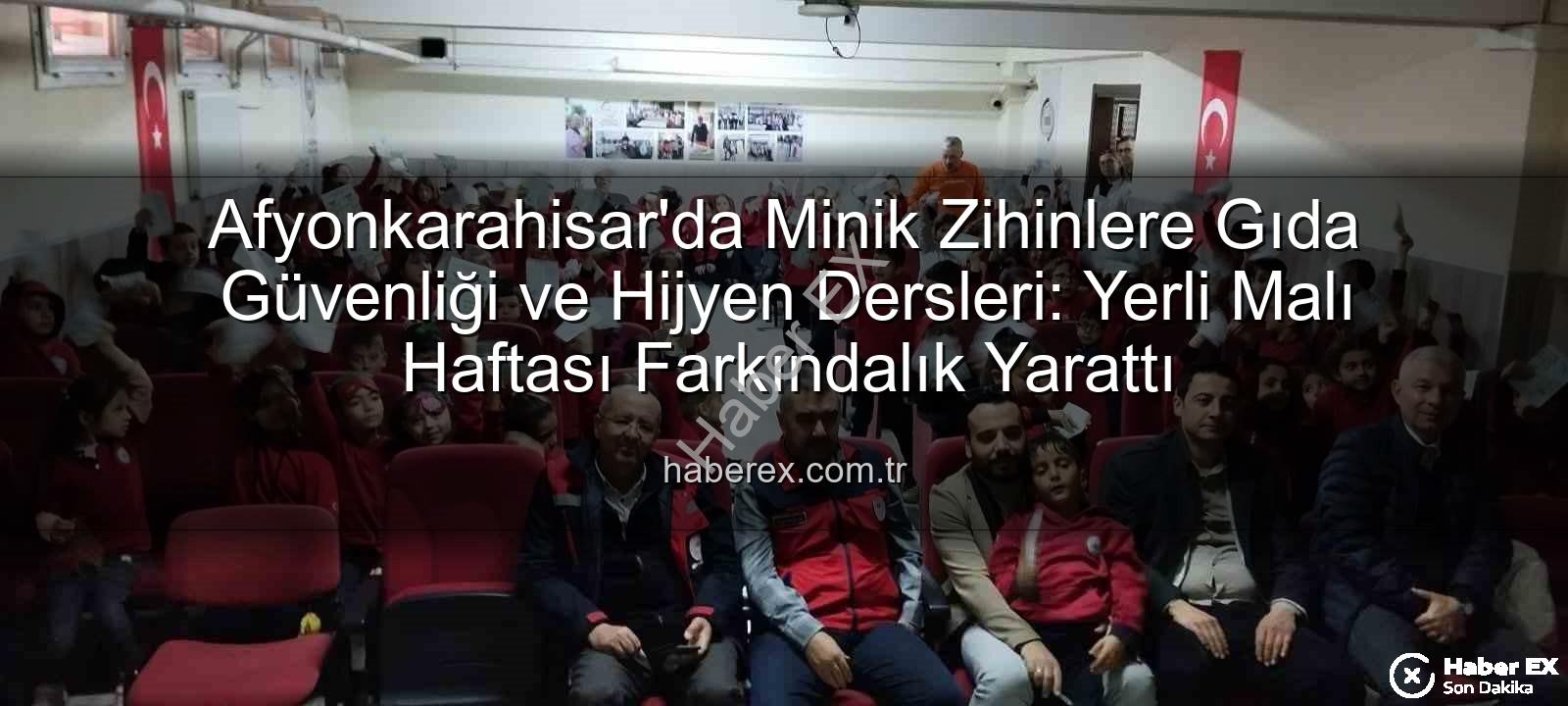 gıda güvenliği eğitimi - Afyonkarahisar'da Minik Zihinlere Gıda Güvenliği ve Hijyen Dersleri: Yerli Malı Haftası Farkındalık Yarattı