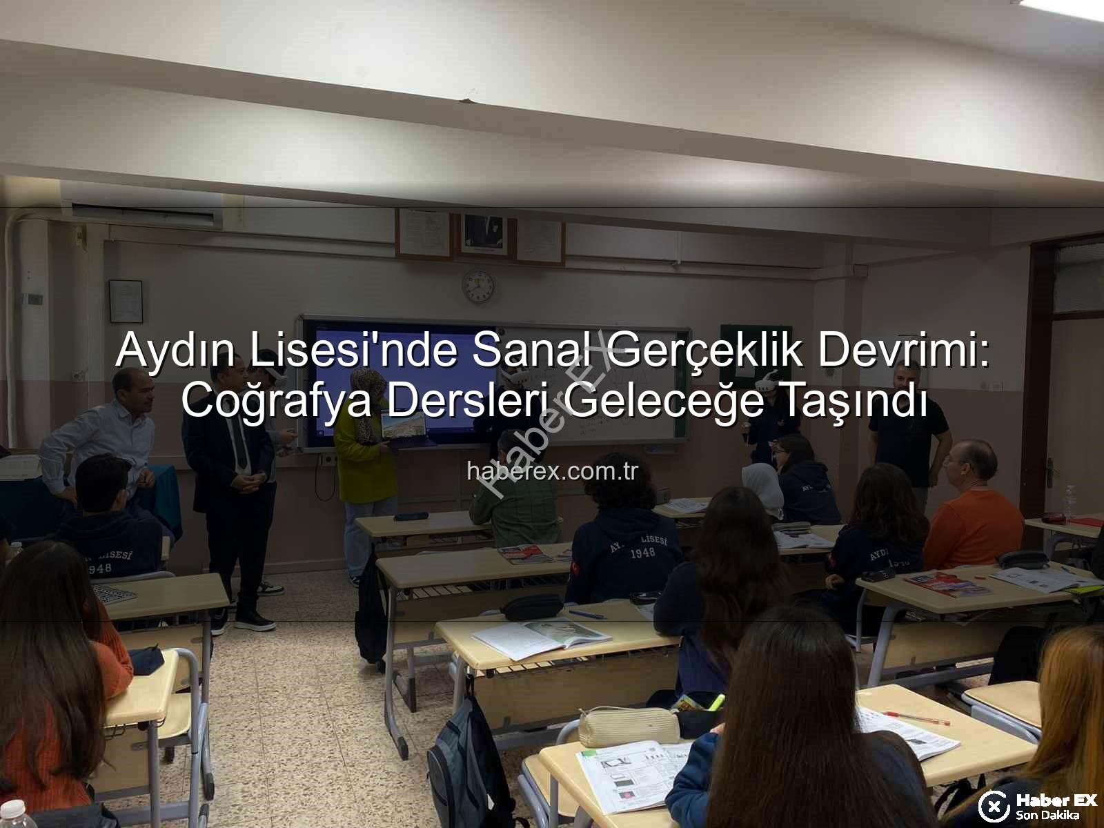 sanal gerçeklik eğitimi - Aydın Lisesi'nde Sanal Gerçeklik Devrimi: Coğrafya Dersleri Geleceğe Taşındı