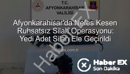 Afyonkarahisar’da Nefes Kesen Ruhsatsız Silah Operasyonu: Yedi Adet Silah Ele Geçirildi