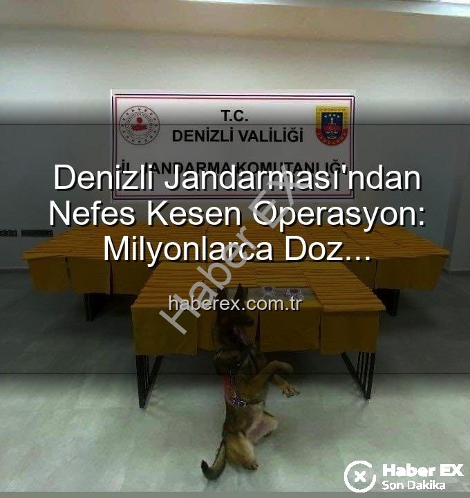 denizli jandarma uyuşturucu - Denizli Jandarması'ndan Nefes Kesen Operasyon: Milyonlarca Doz Uyuşturucu Ele Geçirildi!