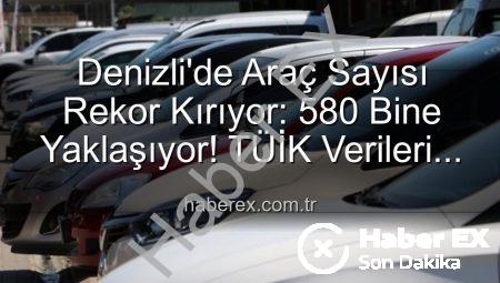 Denizli’de Araç Sayısı Rekor Kırıyor: 580 Bine Yaklaşıyor! TÜİK Verileri Açıklandı