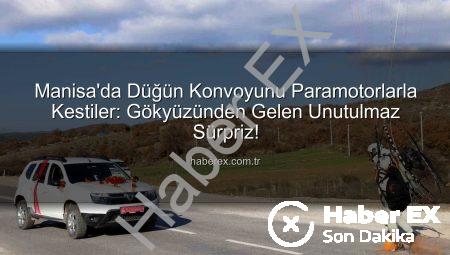 Manisa’da Düğün Konvoyunu Paramotorlarla Kestiler: Gökyüzünden Gelen Unutulmaz Sürpriz!