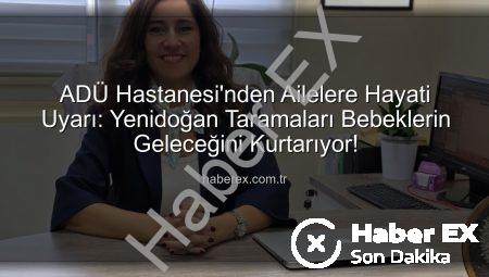 ADÜ Hastanesi’nden Ailelere Hayati Uyarı: Yenidoğan Taramaları Bebeklerin Geleceğini Kurtarıyor!