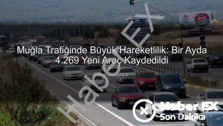Muğla Trafiğinde Büyük Hareketlilik: Bir Ayda 4.269 Yeni Araç Kaydedildi