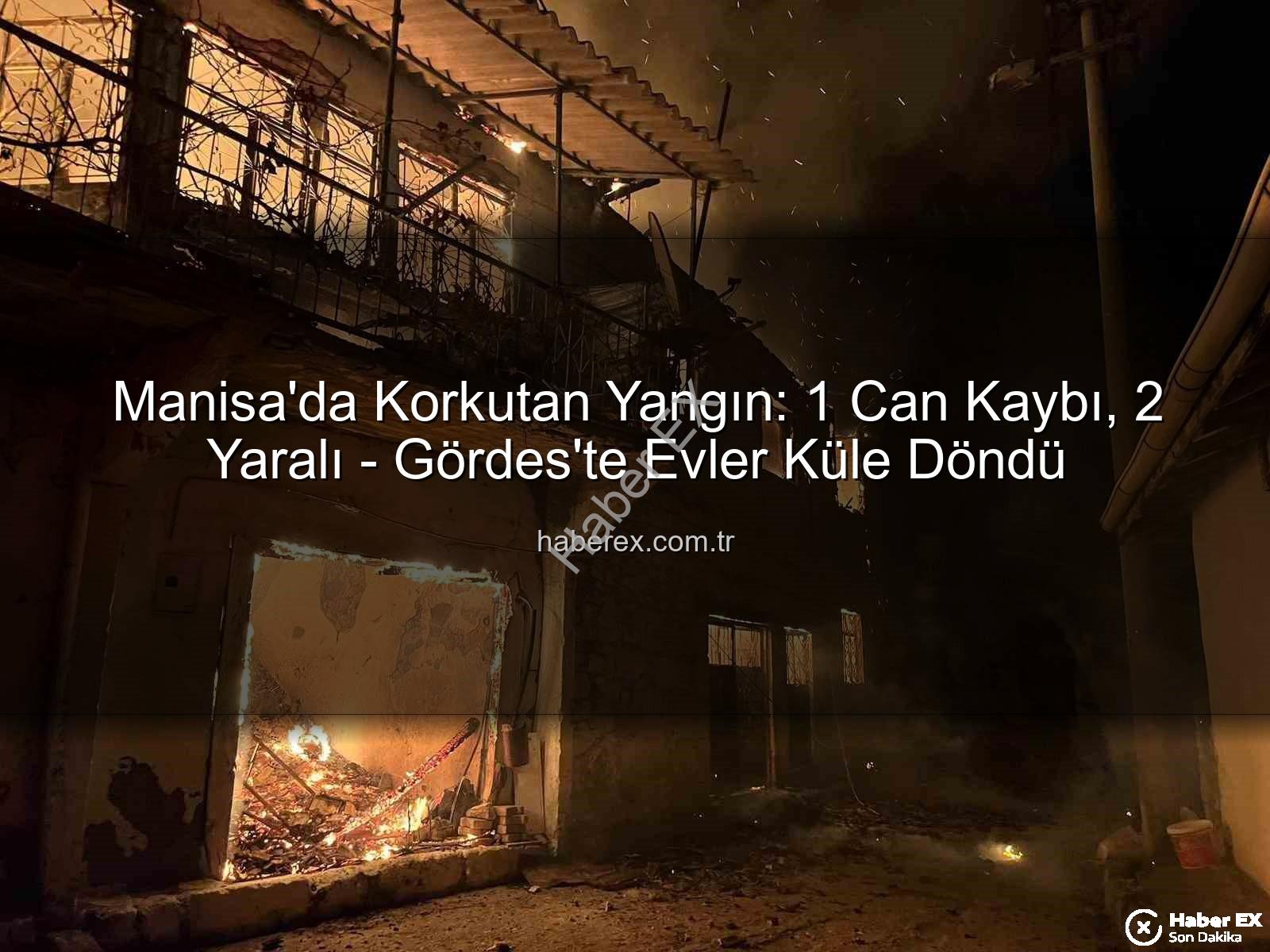 Manisa'da yangın - Manisa'da Korkutan Yangın: 1 Can Kaybı, 2 Yaralı - Gördes'te Evler Küle Döndü