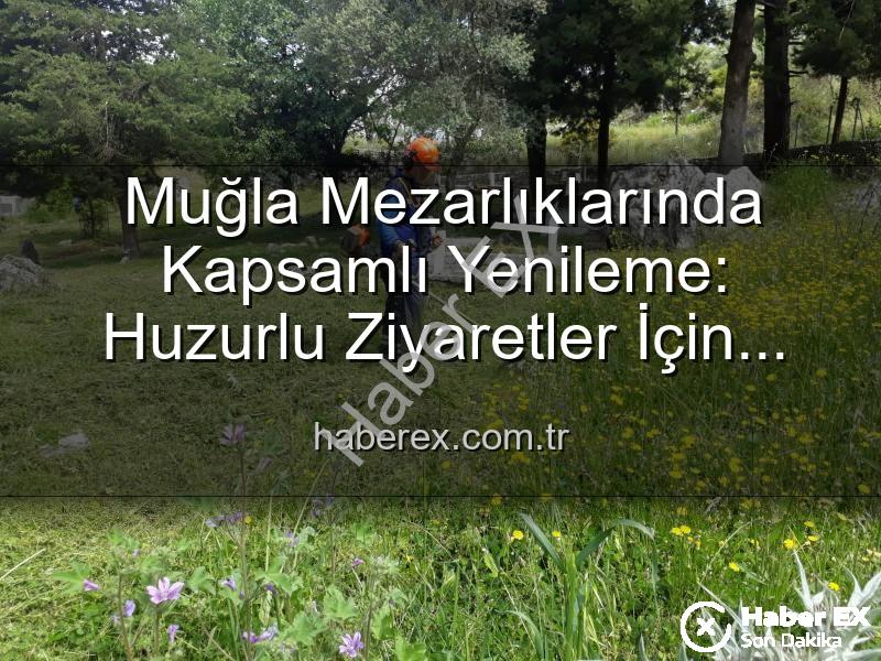 Muğla mezarlık - Muğla Mezarlıklarında Kapsamlı Yenileme: Huzurlu Ziyaretler İçin Bakım ve Düzenleme Çalışmaları Sürüyor
