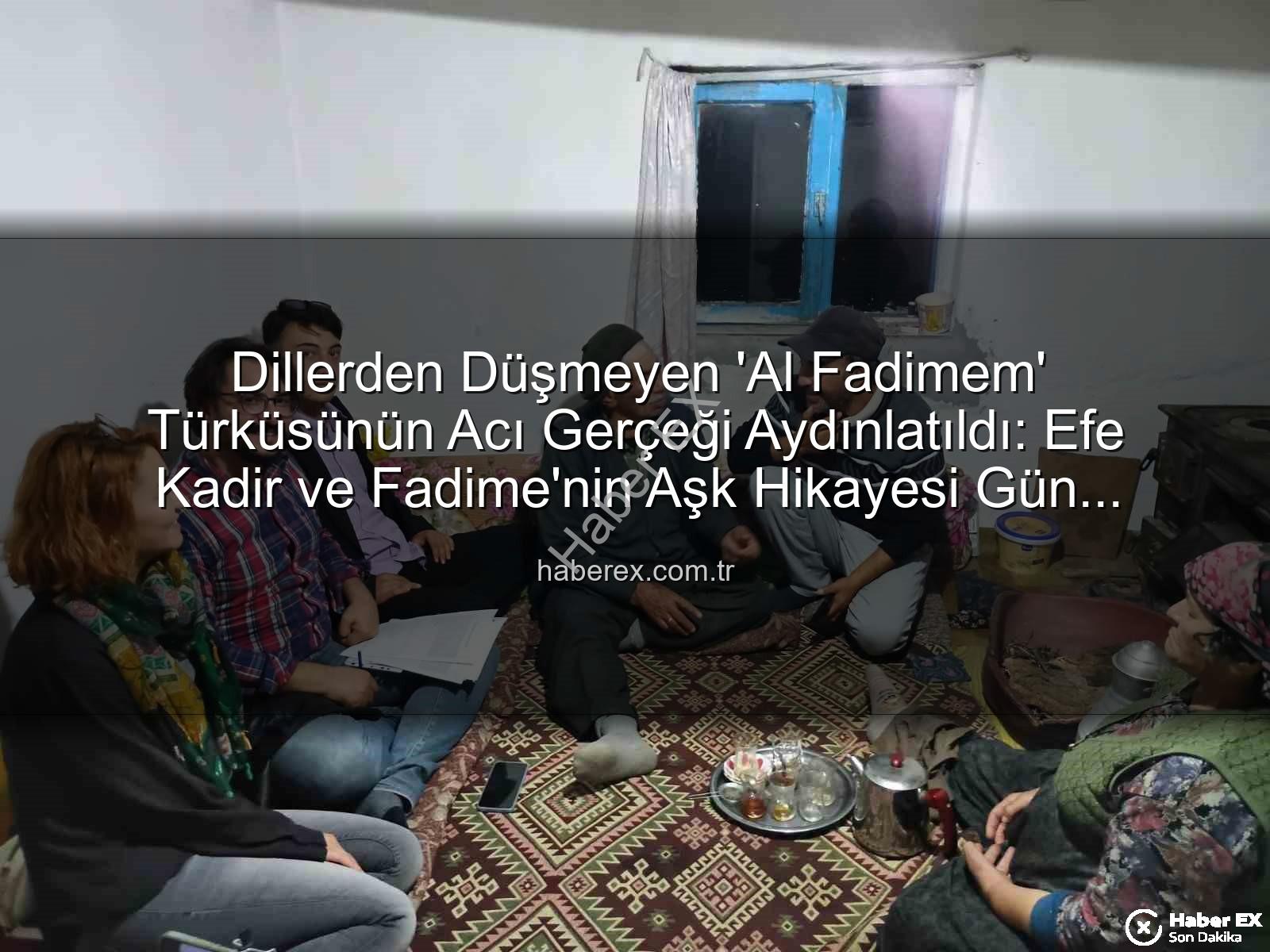 Al Fadimem türküsü - Dillerden Düşmeyen 'Al Fadimem' Türküsünün Acı Gerçeği Aydınlatıldı: Efe Kadir ve Fadime'nin Aşk Hikayesi Gün Yüzüne Çıktı