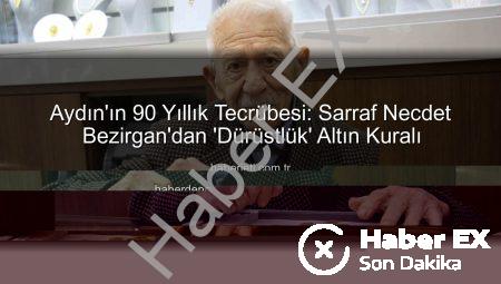 Aydın’ın 90 Yıllık Sarrafı Necdet Bezirgan’dan Altın Değerinde Öğütler: Dürüstlük Her Şeydir!