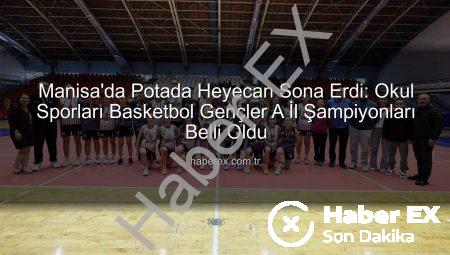 Manisa’da Potada Heyecan Sona Erdi: Okul Sporları Basketbol Gençler A İl Şampiyonları Belli Oldu