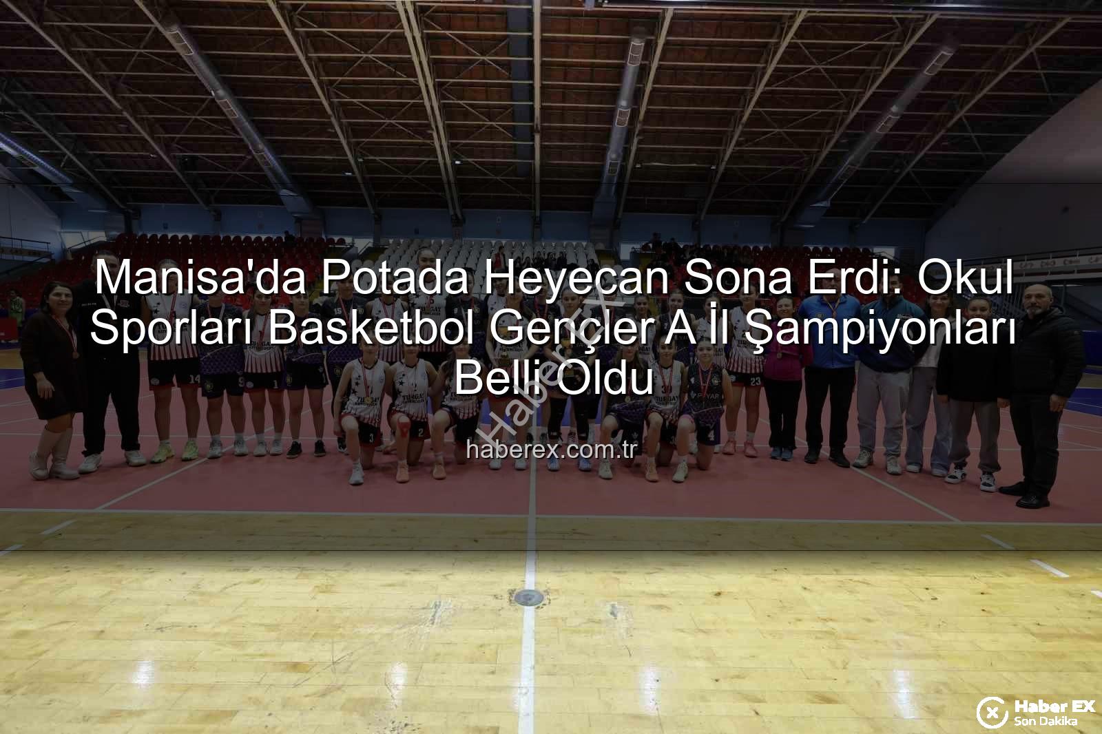 Manisa Okul Sporları Basketbol - Manisa'da Potada Heyecan Sona Erdi: Okul Sporları Basketbol Gençler A İl Şampiyonları Belli Oldu