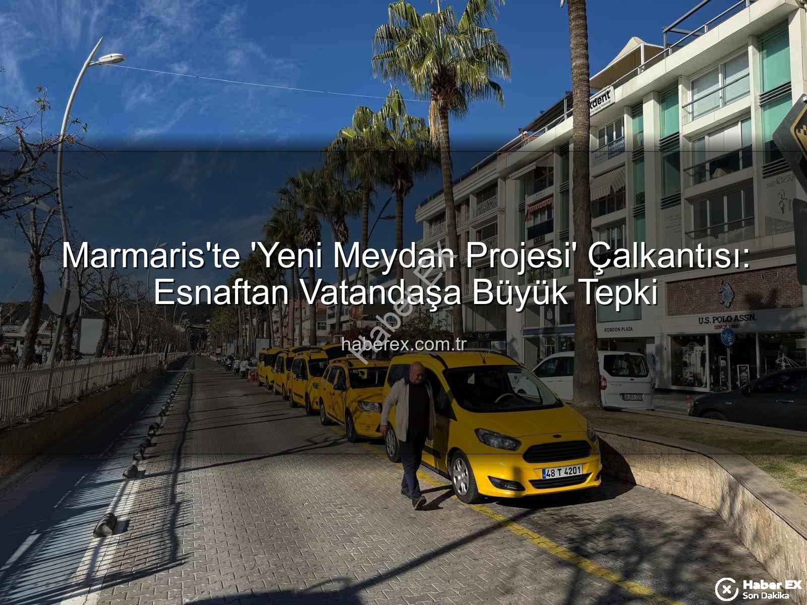 Marmaris meydan projesi - Marmaris'te 'Yeni Meydan Projesi' Çalkantısı: Esnaftan Vatandaşa Büyük Tepki