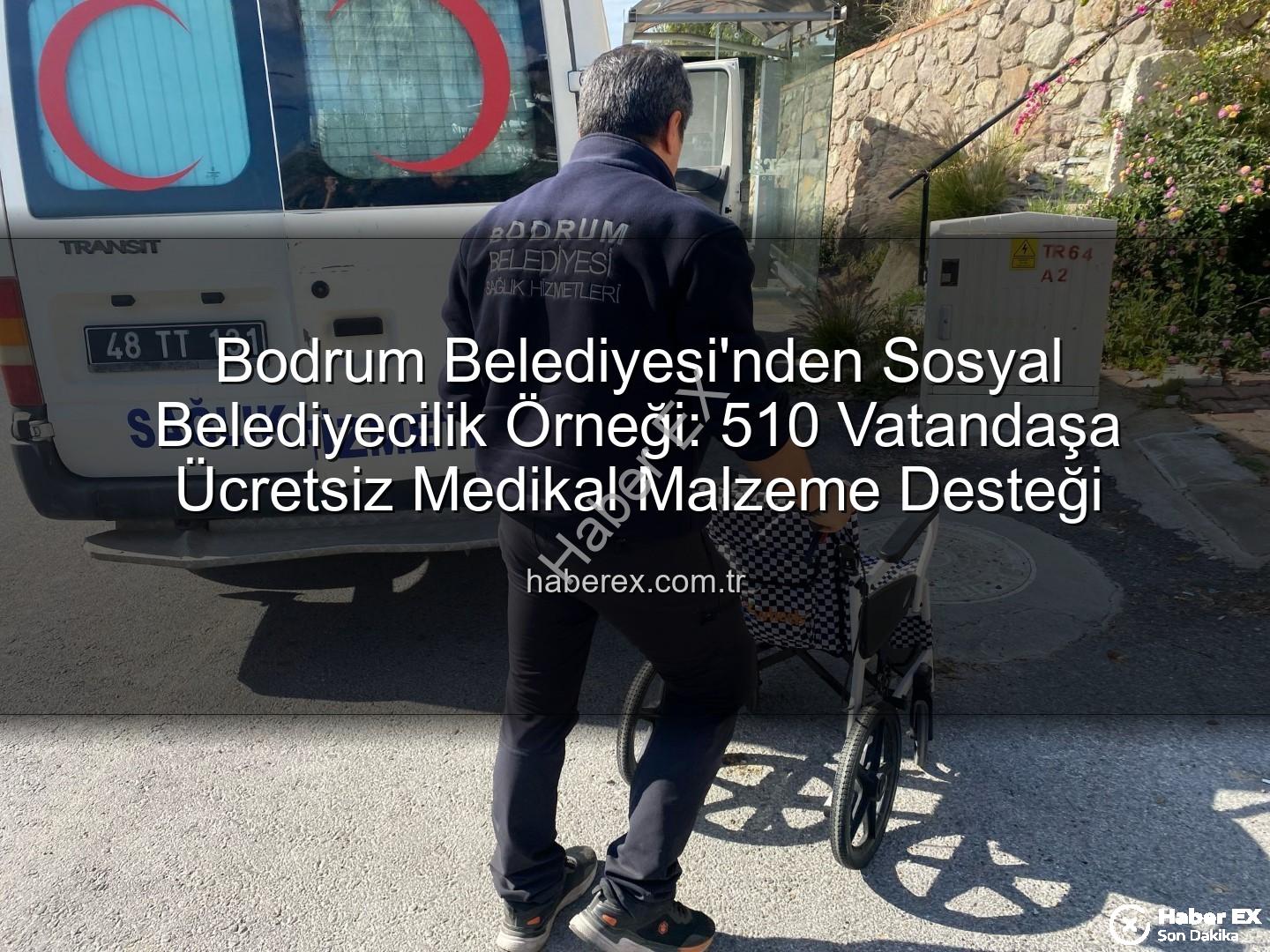 medikal malzeme desteği - Bodrum Belediyesi'nden Sosyal Belediyecilik Örneği: 510 Vatandaşa Ücretsiz Medikal Malzeme Desteği