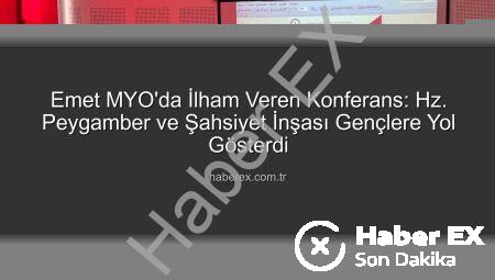 Emet MYO’da İlham Veren Konferans: Hz. Peygamber ve Şahsiyet İnşası Gençlere Yol Gösterdi