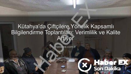 Kütahya’da Çiftçilere Yönelik Kapsamlı Bilgilendirme Toplantıları: Verimlilik ve Kalite Artıyor