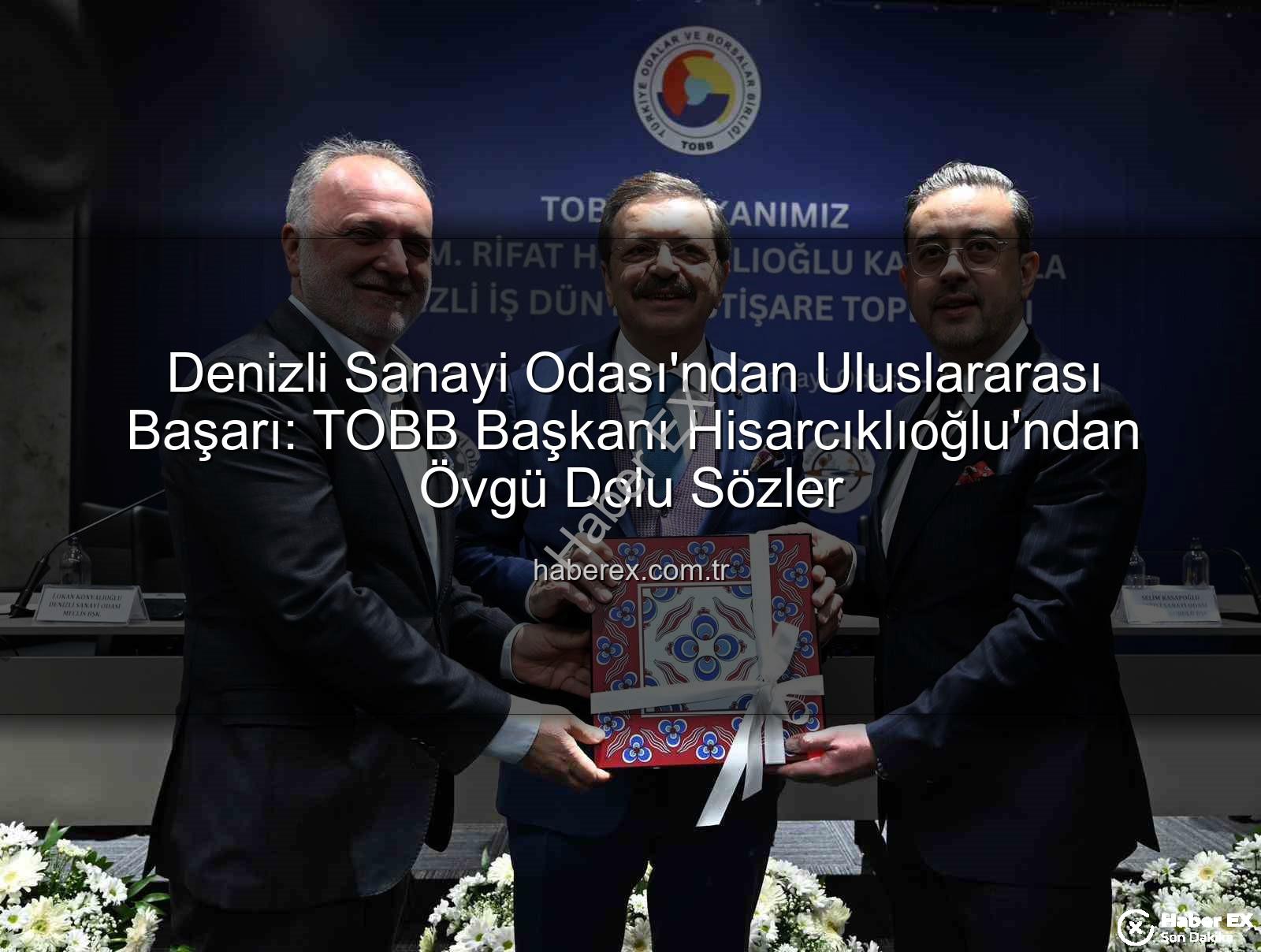 Denizli Sanayi Odası'ndan Uluslararası Başarı: TOBB Başkanı Hisarcıklıoğlu'ndan Övgü Dolu Sözler