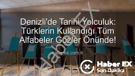 Denizli’de Tarihi Yolculuk: Türklerin Kullandığı Tüm Alfabeler Gözler Önünde!