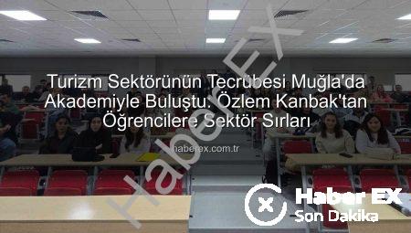 Turizm Sektörünün Tecrübesi Muğla’da Akademiyle Buluştu: Özlem Kanbak’tan Öğrencilere Sektör Sırları