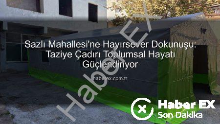 Sazlı Mahallesi’ne Hayırsever Dokunuşu: Taziye Çadırı Toplumsal Hayatı Güçlendiriyor