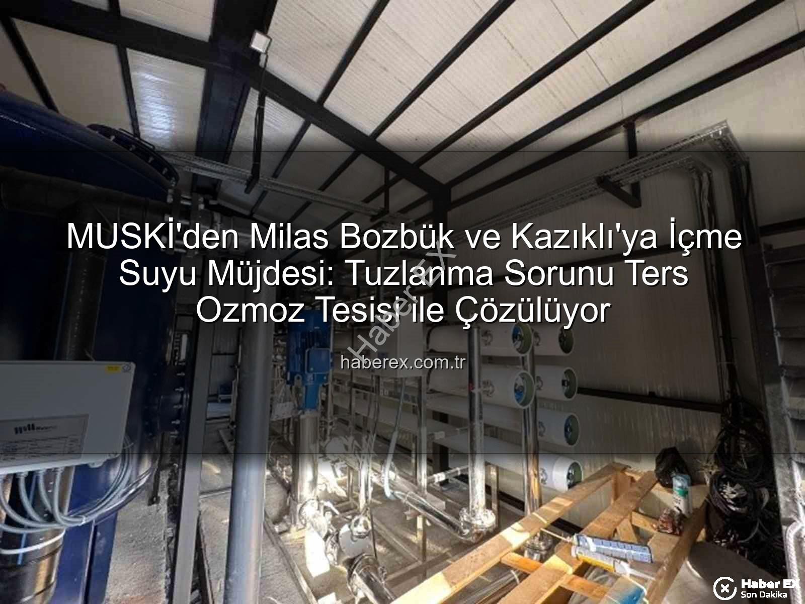 içme suyu sorunu - MUSKİ'den Milas Bozbük ve Kazıklı'ya İçme Suyu Müjdesi: Tuzlanma Sorunu Ters Ozmoz Tesisi ile Çözülüyor
