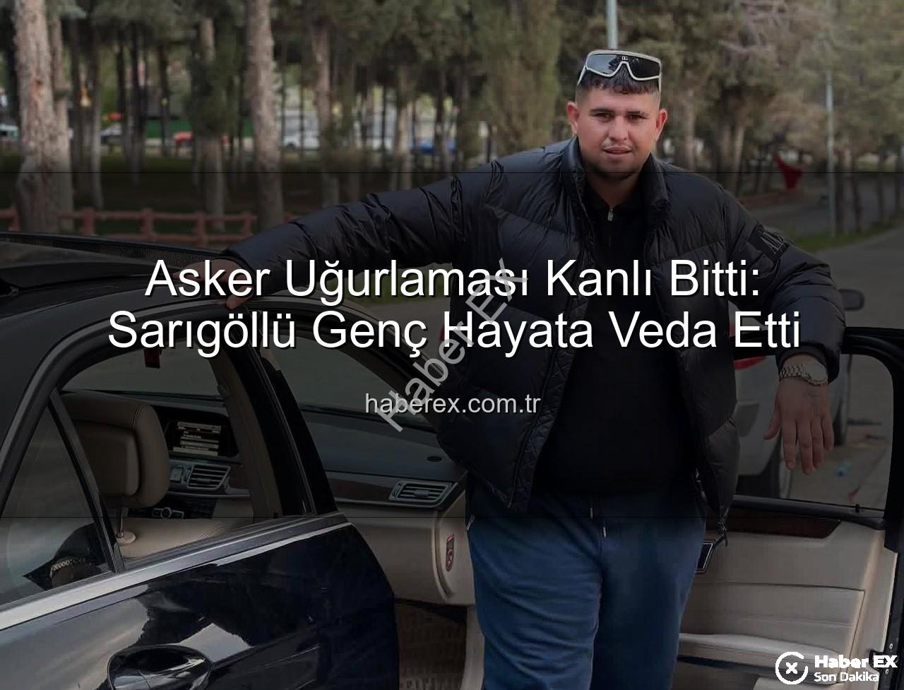 asker uğurlaması - Asker Uğurlaması Kanlı Bitti: Sarıgöllü Genç Hayata Veda Etti