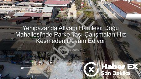 Yenipazar’da Altyapı Hamlesi: Doğu Mahallesi’nde Parke Taşı Çalışmaları Hız Kesmeden Devam Ediyor