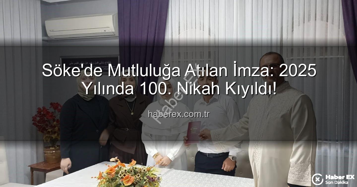 Söke nikah - Söke'de Mutluluğa Atılan İmza: 2025 Yılında 100. Nikah Kıyıldı!