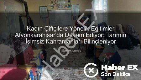 Kadın Çiftçilere Yönelik Eğitimler Afyonkarahisar’da Devam Ediyor: Tarımın İsimsiz Kahramanları Bilinçleniyor
