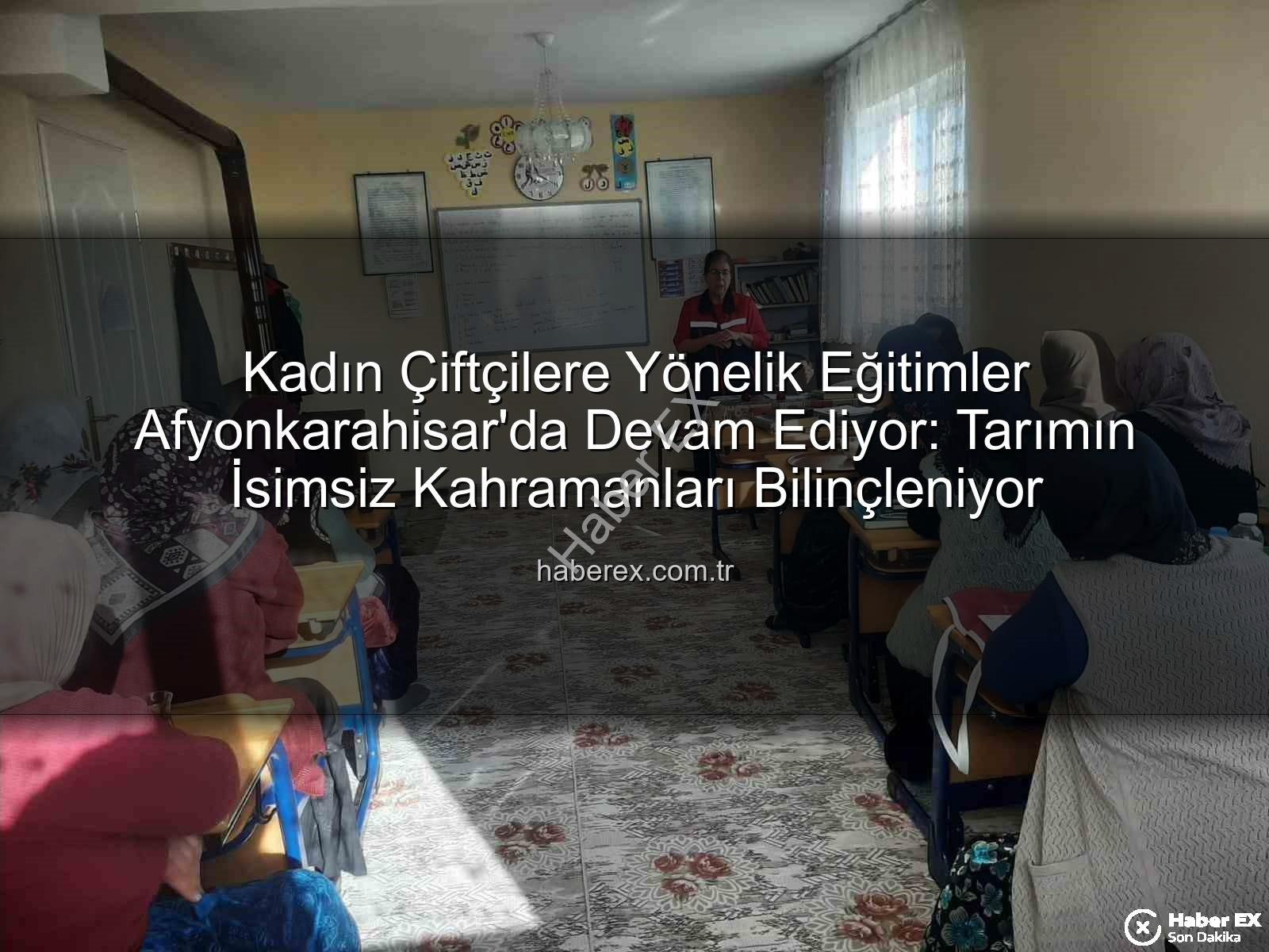 Kadın Çiftçilere Yönelik Eğitimler Afyonkarahisar'da Devam Ediyor: Tarımın İsimsiz Kahramanları Bilinçleniyor
