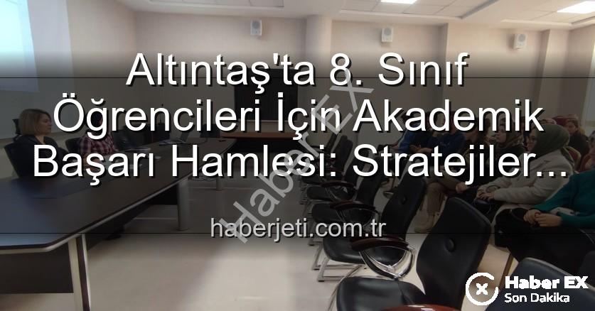 Altıntaş 8. sınıf başarı - Altıntaş'ta 8. Sınıf Başarısı İçin Stratejiler Belirlendi: Eğitimde Yeni Dönem