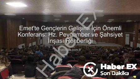 Emet’te Gençlerin Gelişimi İçin Önemli Konferans: Hz. Peygamber ve Şahsiyet İnşası Rehberliği