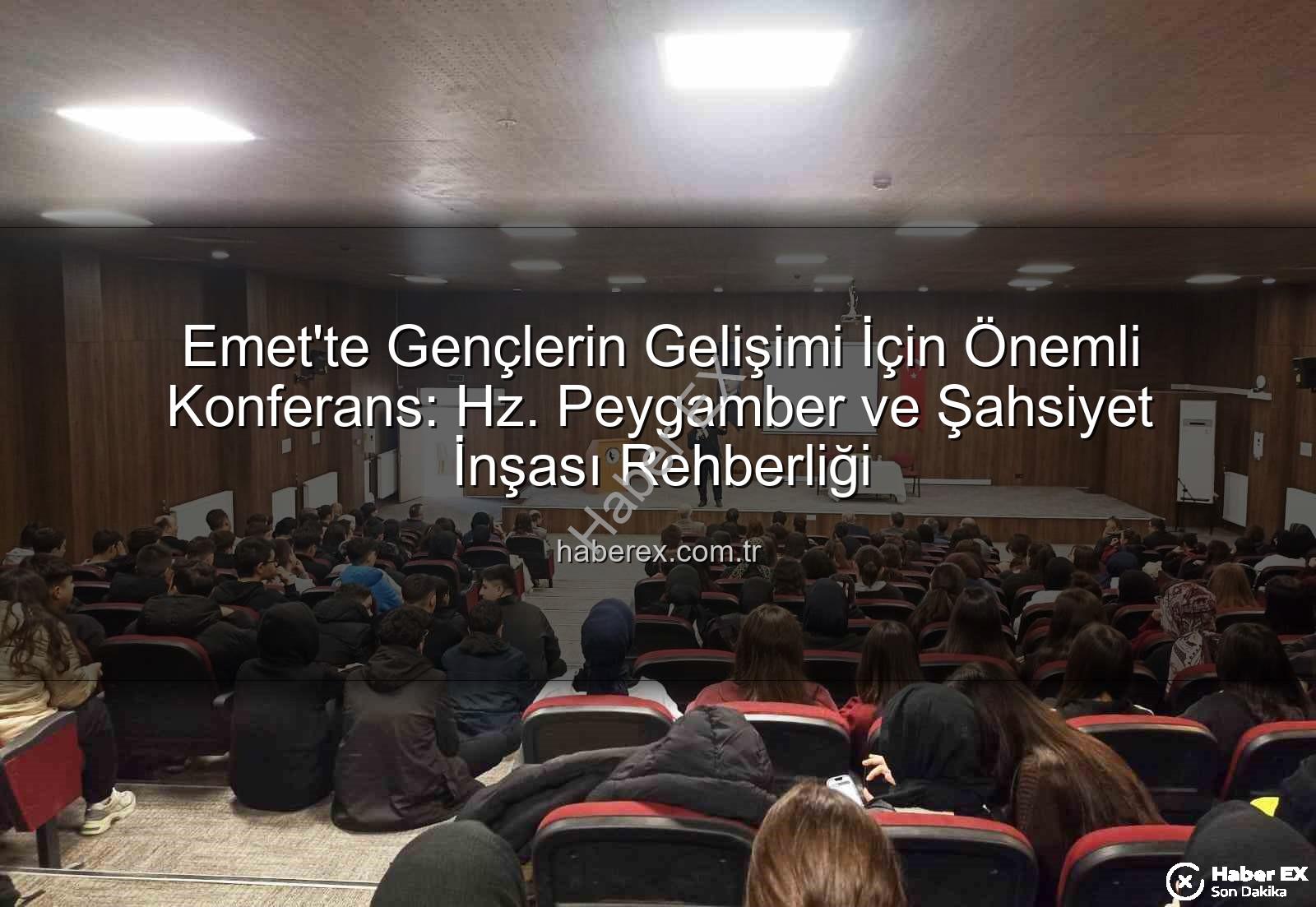 Hz. Peygamber şahsiyet inşası - Emet'te Gençlerin Gelişimi İçin Önemli Konferans: Hz. Peygamber ve Şahsiyet İnşası Rehberliği