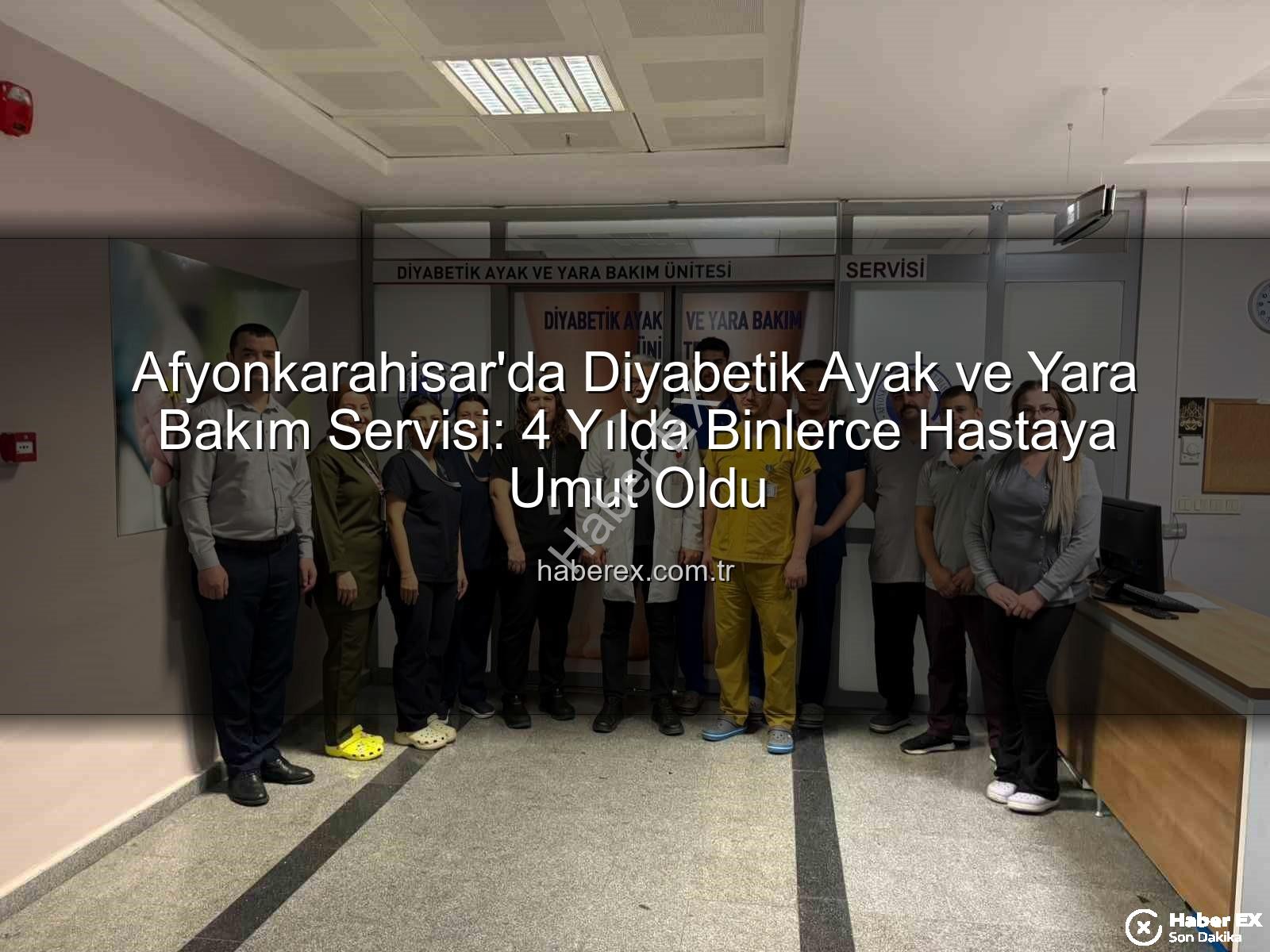 Diyabetik Ayak ve Yara Bakım - Afyonkarahisar'da Diyabetik Ayak ve Yara Bakım Servisi: 4 Yılda Binlerce Hastaya Umut Oldu