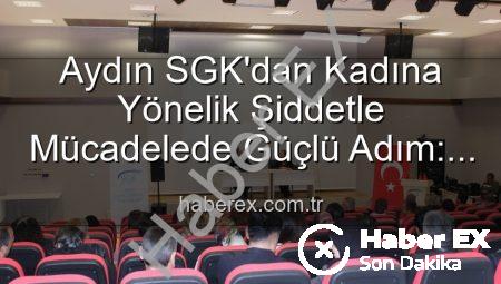 Aydın SGK’dan Kadına Yönelik Şiddetle Mücadelede Güçlü Adım: Farkındalık Semineri