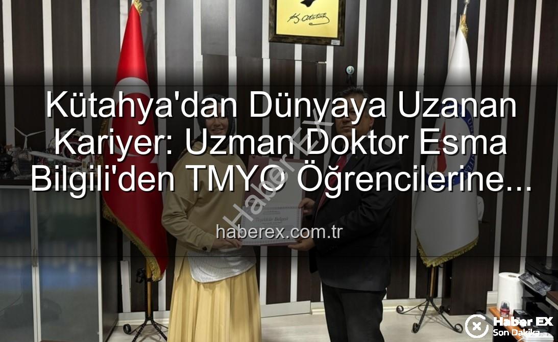 Esma Bilgili TMYO - Kütahya'dan Dünyaya Uzanan Kariyer: Uzman Doktor Esma Bilgili'den TMYO Öğrencilerine İlham Veren Söyleşi