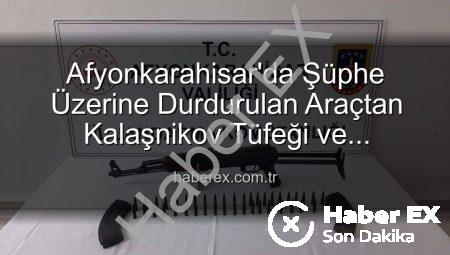 Afyonkarahisar’da Şüphe Üzerine Durdurulan Araçtan Kalaşnikov Tüfeği ve Mühimmat Çıktı: 2 Gözaltına Alındı