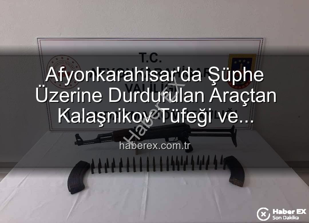 Kalaşnikov tüfeği - Afyonkarahisar'da Şüphe Üzerine Durdurulan Araçtan Kalaşnikov Tüfeği ve Mühimmat Çıktı: 2 Gözaltına Alındı