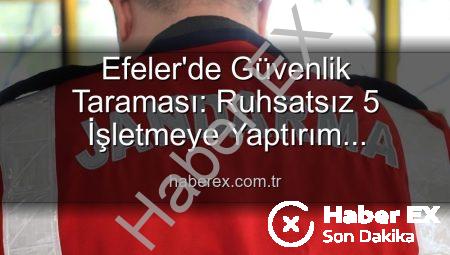 Efeler’de Güvenlik Taraması: Ruhsatsız 5 İşletmeye Yaptırım Uygulandı