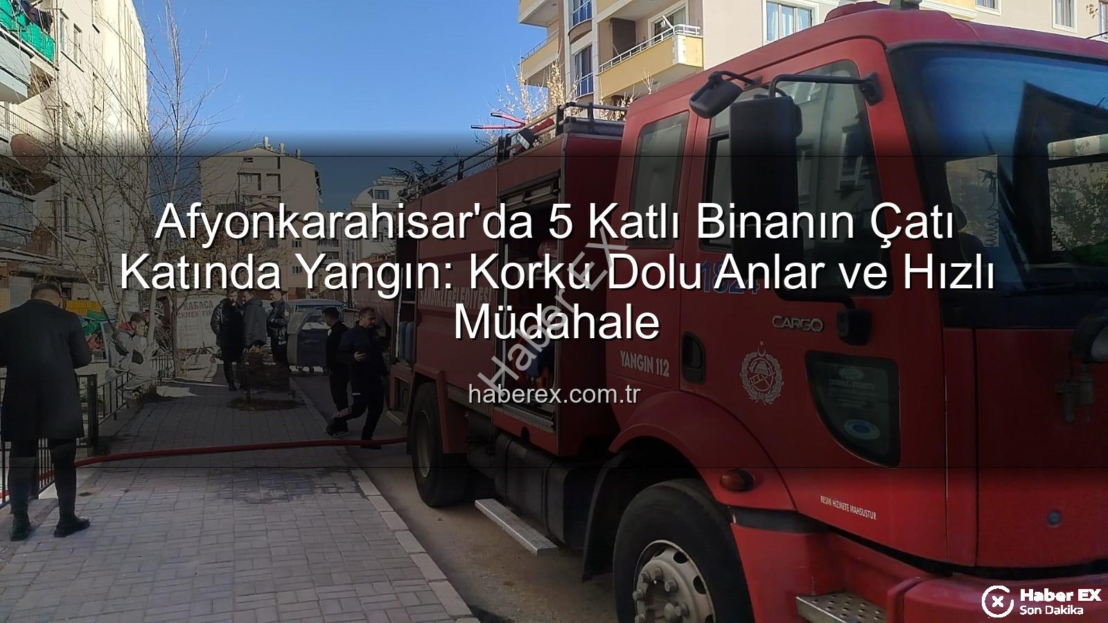 çatı yangını - Afyonkarahisar'da 5 Katlı Binanın Çatı Katında Yangın: Korku Dolu Anlar ve Hızlı Müdahale