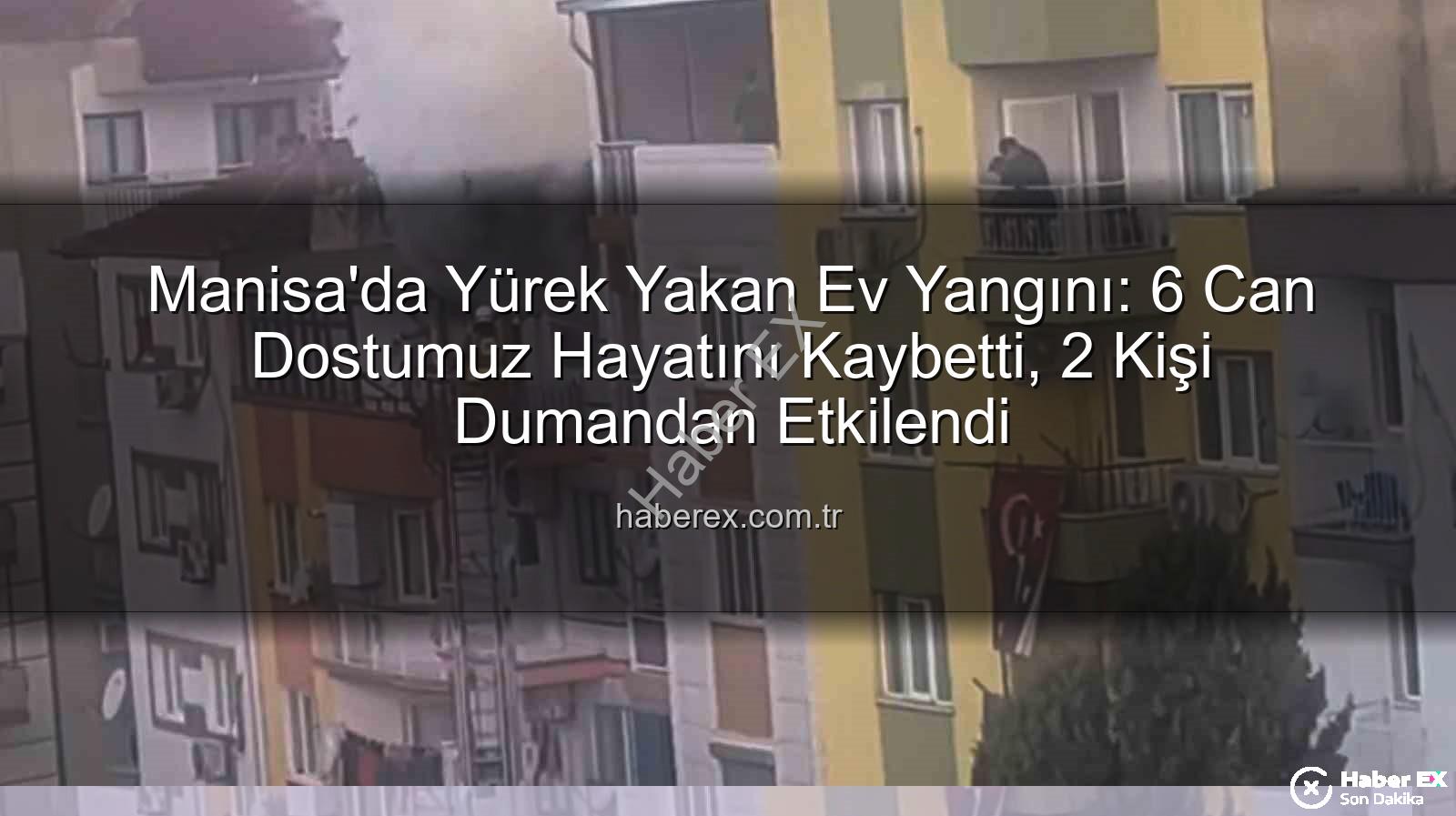 Manisa ev yangını - Manisa'da Yürek Yakan Ev Yangını: 6 Can Dostumuz Hayatını Kaybetti, 2 Kişi Dumandan Etkilendi