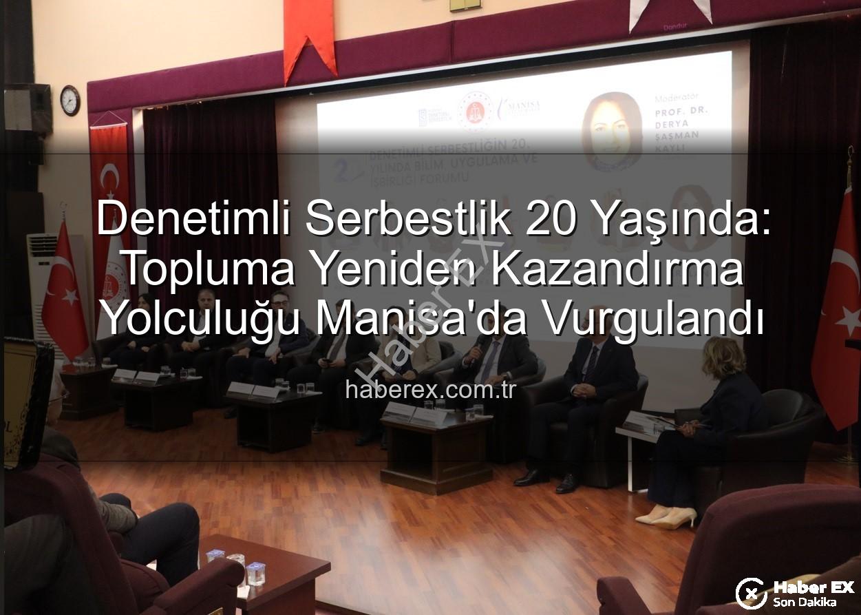 denetimli serbestlik - Denetimli Serbestlik 20 Yaşında: Topluma Yeniden Kazandırma Yolculuğu Manisa'da Vurgulandı