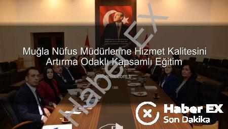 Muğla Nüfus Müdürlerine Hizmet Kalitesini Artırma Odaklı Kapsamlı Eğitim