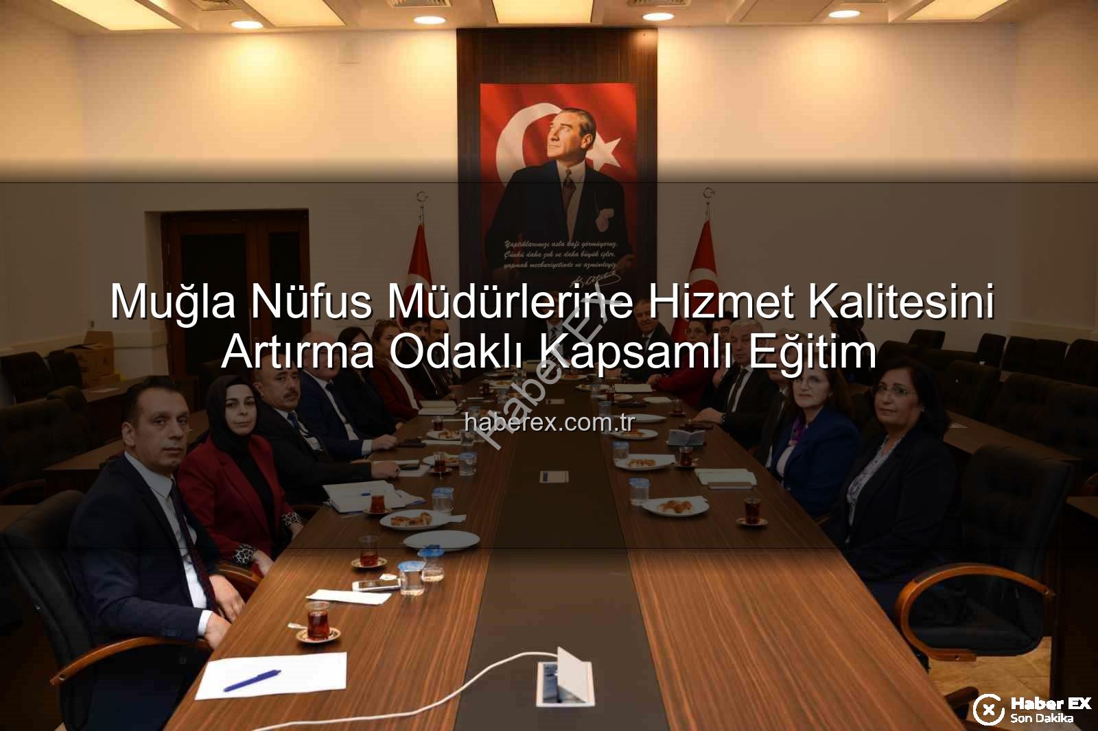 hizmet kalitesi eğitimi - Muğla Nüfus Müdürlerine Hizmet Kalitesini Artırma Odaklı Kapsamlı Eğitim