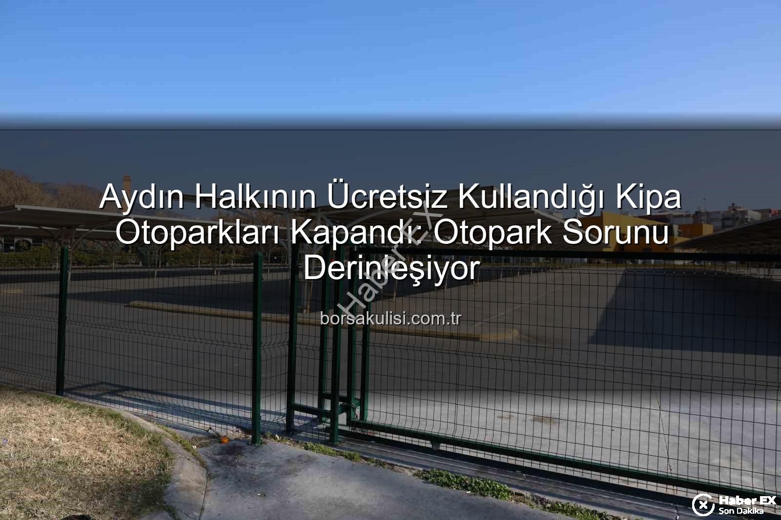 Kipa otoparkı - Aydın Halkının Ücretsiz Otoparkı Kapatıldı: Otopark Krizi Derinleşiyor