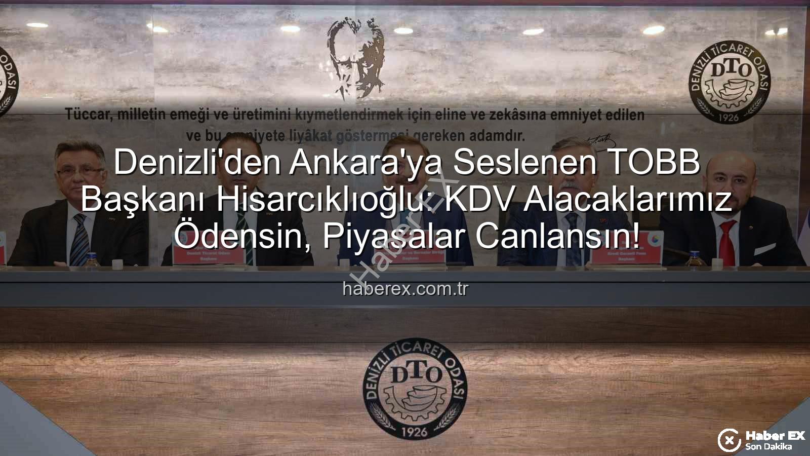 KDV alacakları - Denizli'den Ankara'ya Seslenen TOBB Başkanı Hisarcıklıoğlu: KDV Alacaklarımız Ödensin, Piyasalar Canlansın!