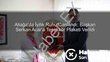 Aliağa’da İyilik Ruhu Canlandı: Başkan Serkan Acar’a Teşekkür Plaketi Verildi