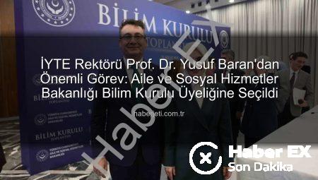 İYTE Rektörü Prof. Dr. Yusuf Baran’dan Önemli Görev: Aile ve Sosyal Hizmetler Bakanlığı Bilim Kurulu’nda!