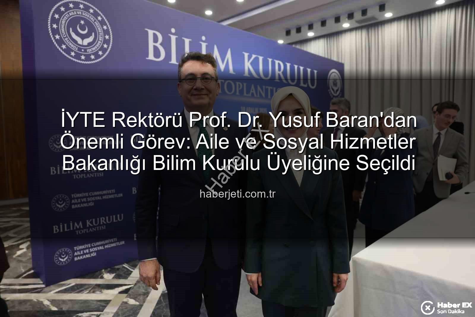 Yusuf Baran - İYTE Rektörü Prof. Dr. Yusuf Baran'dan Önemli Görev: Aile ve Sosyal Hizmetler Bakanlığı Bilim Kurulu'nda!
