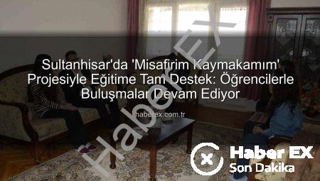 Sultanhisar’da ‘Misafirim Kaymakamım’ Projesiyle Eğitime Tam Destek: Öğrencilerle Buluşmalar Devam Ediyor