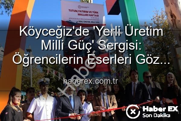 Yerli Üretim Milli Güç - Köyceğiz'de 'Yerli Üretim Milli Güç' Sergisi: Öğrencilerin Eserleri Göz Kamaştırdı