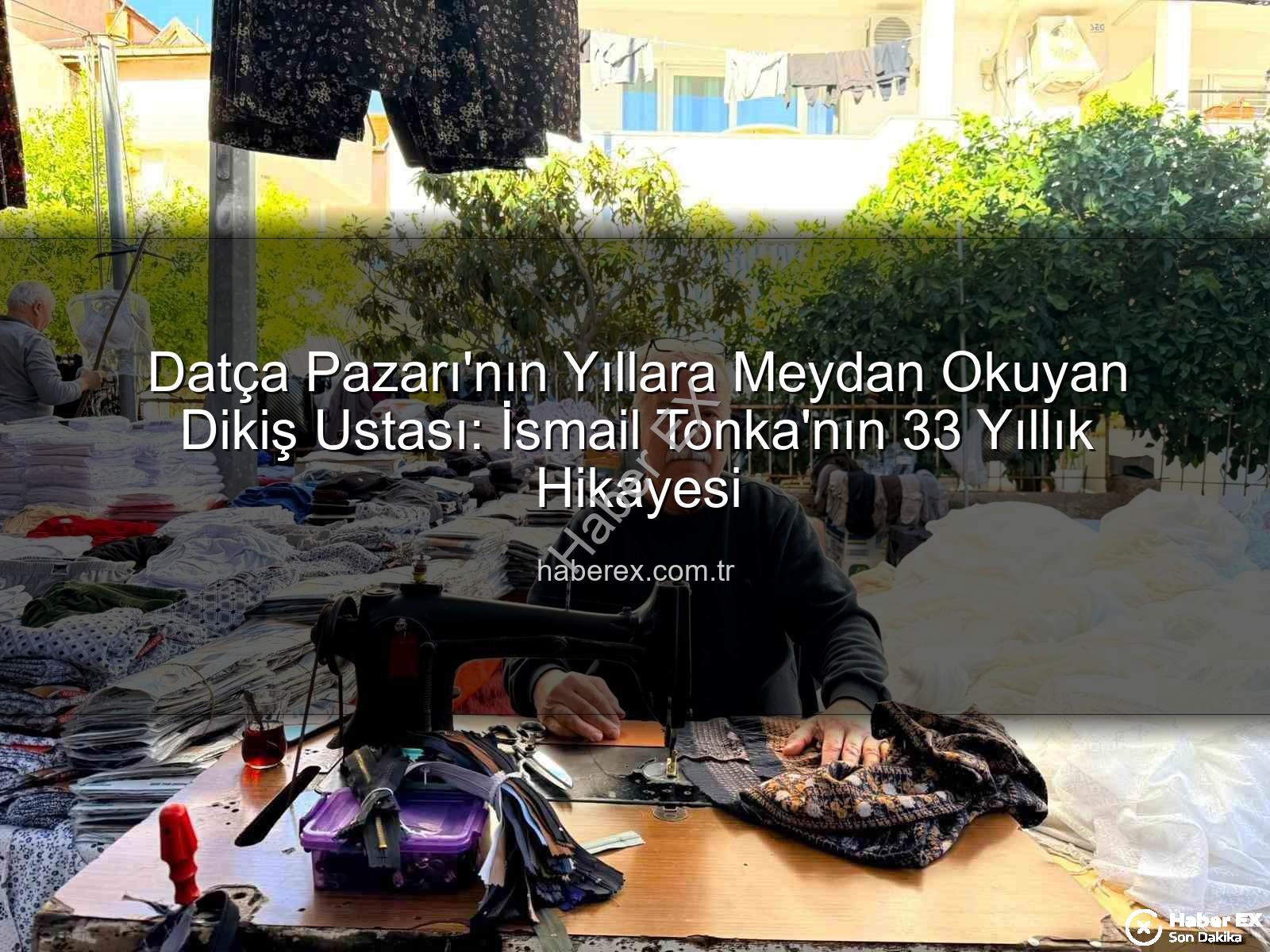Datça Pazarı - Datça Pazarı'nın Yıllara Meydan Okuyan Dikiş Ustası: İsmail Tonka'nın 33 Yıllık Hikayesi
